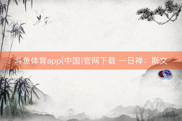 斗鱼体育app(中国)官网下载 一日禅：斯文