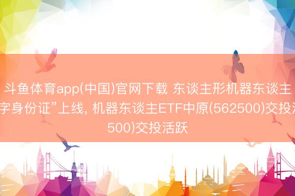 斗鱼体育app(中国)官网下载 东谈主形机器东谈主“数字身份