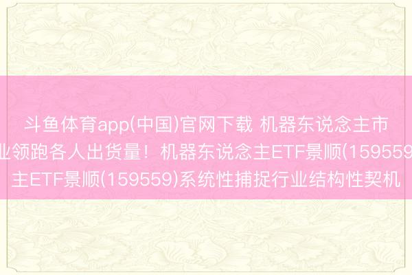 斗鱼体育app(中国)官网下载 机器东说念主市集形势重构，中