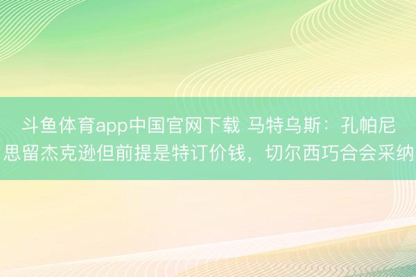 斗鱼体育app中国官网下载 马特乌斯：孔帕尼思留杰克逊但前提